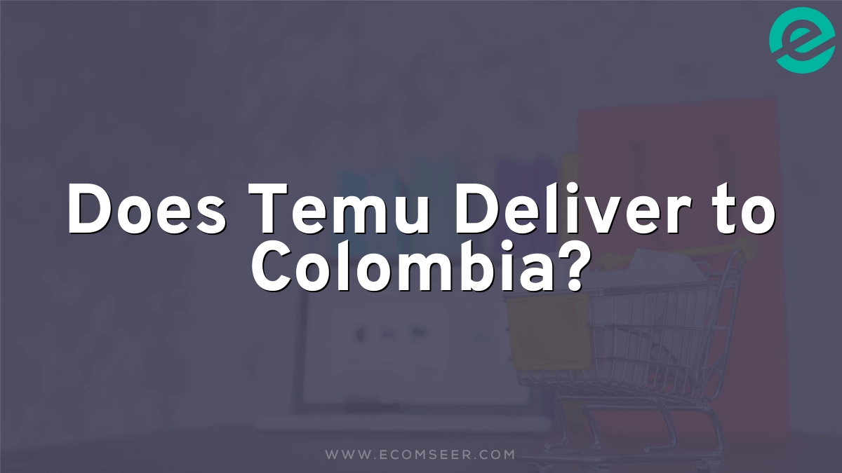 Does Temu Deliver to Colombia? 